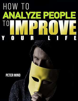 How to Analyze People to Improve Your Life: Unlock Emotional Intelligence and Gain Deeper Insights into Behavior Patterns. Understand Personality Attribut Defeat Manipulation, and Anxiety with CBT - Epub + Converted Pdf